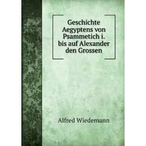   Psammetich i. bis auf Alexander den Grossen Alfred Wiedemann Books