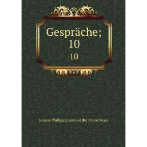    GesprÃ¤che;. 10: Johann Wolfgang von, 1749 1832 Goethe: Books
