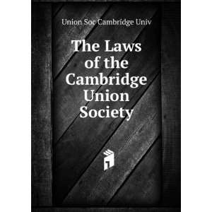 The Laws of the Cambridge Union Society Union Soc Cambridge Univ 