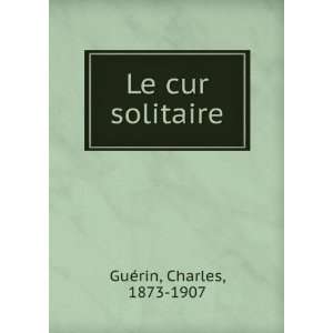  Le cur solitaire Charles, 1873 1907 GuÃ©rin Books
