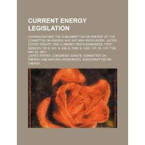 Current energy legislation hearing before the Subcommittee on Energy 
