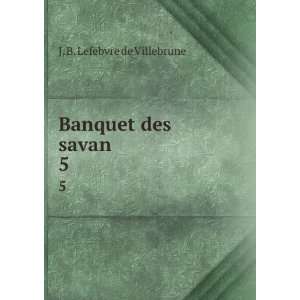 Banquet des savan. 5 J. B. Lefebvre de Villebrune Books