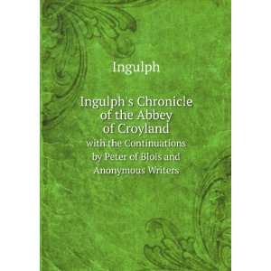 Ingulphs Chronicle of the Abbey of Croyland. with the Continuations 
