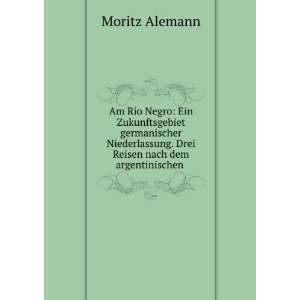   . Drei Reisen nach dem argentinischen .: Moritz Alemann: Books