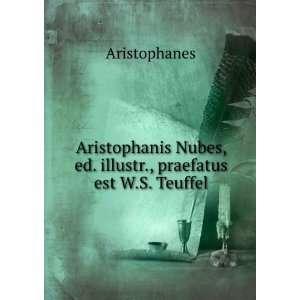   Nubes, ed. illustr., praefatus est W.S. Teuffel Aristophanes Books
