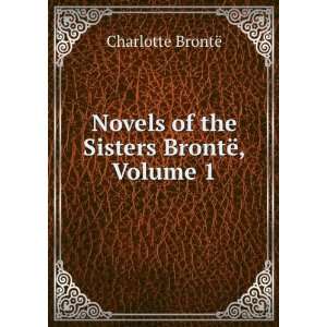  Novels of the Sisters BrontÃ«, Volume 1 Charlotte 
