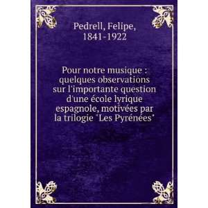   motivÃ©es par la trilogie Les PyrÃ©nÃ©es Felipe, 1841 1922