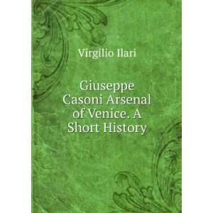   Casoni Arsenal of Venice. A Short History Virgilio Ilari Books