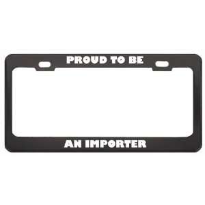 Proud To Be An Importer Profession Career License Plate Frame Tag 