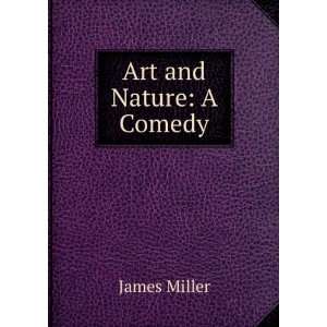  Art and Nature A Comedy James Miller Books