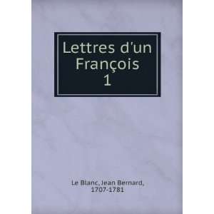 Lettres dun FranÃ§ois. 1 Jean Bernard, 1707 1781 Le 