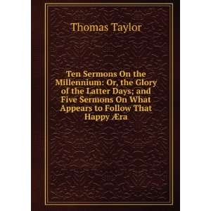 Ten Sermons On the Millennium Or, the Glory of the Latter Days; and 