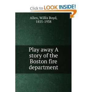  away A story of the Boston fire department Willis Boyd Allen Books