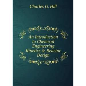   Chemical Engineering Kinetics & Reactor Design Charles G. Hill Books