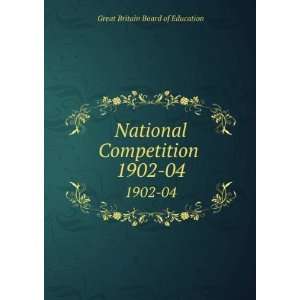  National Competition . 1902 04 Great Britain Board of 