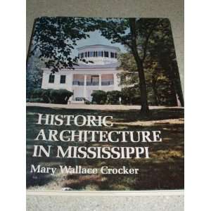  Historic Architecture of Mississippi Mary Wallace Crocker 