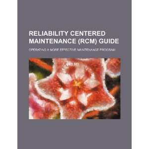 Reliability Centered Maintenance (RCM) guide: operating a more 