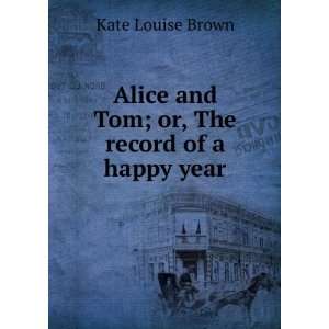   and Tom Or, the Record of a Happy Year Kate Louise Brown Books