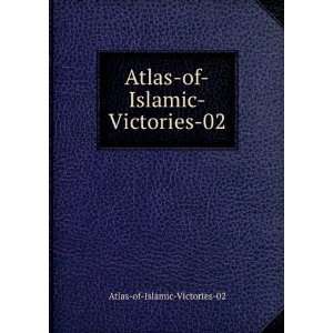    Atlas of Islamic Victories 02 Atlas of Islamic Victories 02 Books