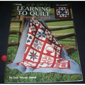  Learning to Quilt. A Beginners Guide. 25 Lessons Lori 