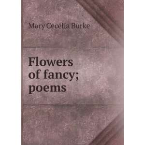  Flowers of fancy; poems Mary Cecelia Burke Books