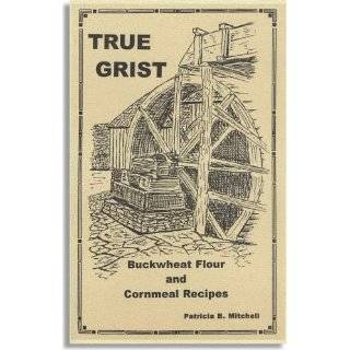 True Grist: Buckwheat flour and Cornmeal Recipes (Third Edition) by 