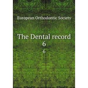  The Dental record. 6 European Orthodontic Society Books