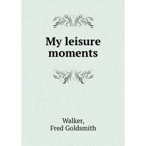  My leisure moments Fred Goldsmith. Walker Books
