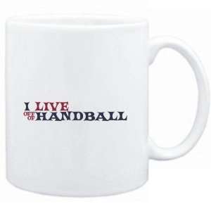  Mug White  I LIVE OFF OF Handball  Sports Sports 
