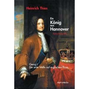 Ein König aus Hannover Georg I.   der erste Welfe auf englischem 