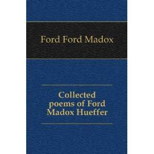    Collected poems of Ford Madox Hueffer Ford Ford Madox Books