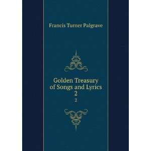   Golden Treasury of Songs and Lyrics. 2: Francis Turner Palgrave: Books