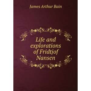  Fridtjof Nansen, his life and explorations James Arthur 