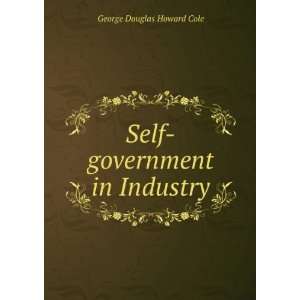    Self government in Industry George Douglas Howard Cole Books