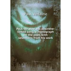Paul Verlaine, his absinthe tinted song, a monograph on the poet, with 