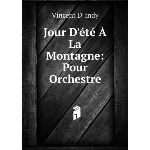   Ã©tÃ© Ã? La Montagne Pour Orchestre Vincent D Indy Books
