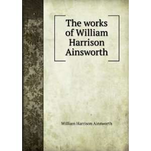   works of William Harrison Ainsworth William Harrison Ainsworth Books